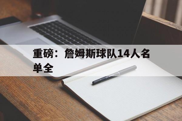 重磅：詹姆斯球队14人名单全(2025年步行者球员名单一览表)